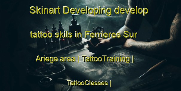 Skinart Developing develop tattoo skils in Ferrieres Sur Ariege area | TattooTraining | TattooClasses | SkinartTraining-France